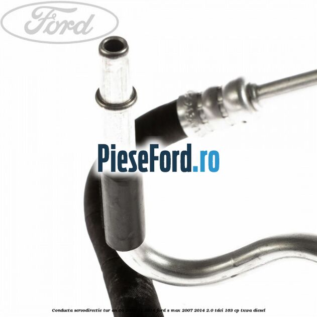 Conducta servodirectie tur an 04/2012-12/2014 Ford S-Max 2007-2014 2.0 TDCi 163 cp TXWA diesel
