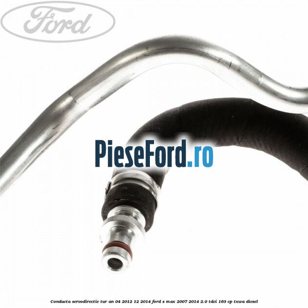 Conducta servodirectie tur an 04/2012-12/2014 Ford S-Max 2007-2014 2.0 TDCi 163 cp TXWA diesel