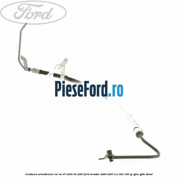 Conducta servodirectie tur an 07/2003-03/2007 Ford Mondeo 2000-2007 2.2 TDCi 155 cp QJBA, QJBB diesel
