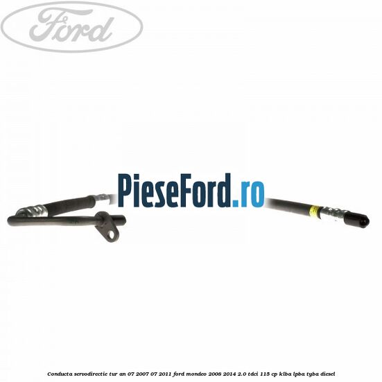 Conducta servodirectie tur an 07/2007-07/2011 Ford Mondeo 2008-2014 2.0 TDCi 115 cp KLBA, LPBA, TYBA diesel