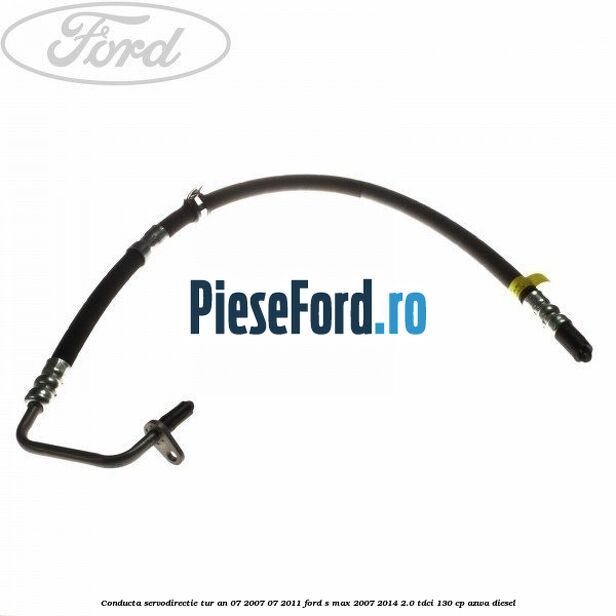Conducta servodirectie tur an 07/2007-07/2011 Ford S-Max 2007-2014 2.0 TDCi 130 cp AZWA diesel