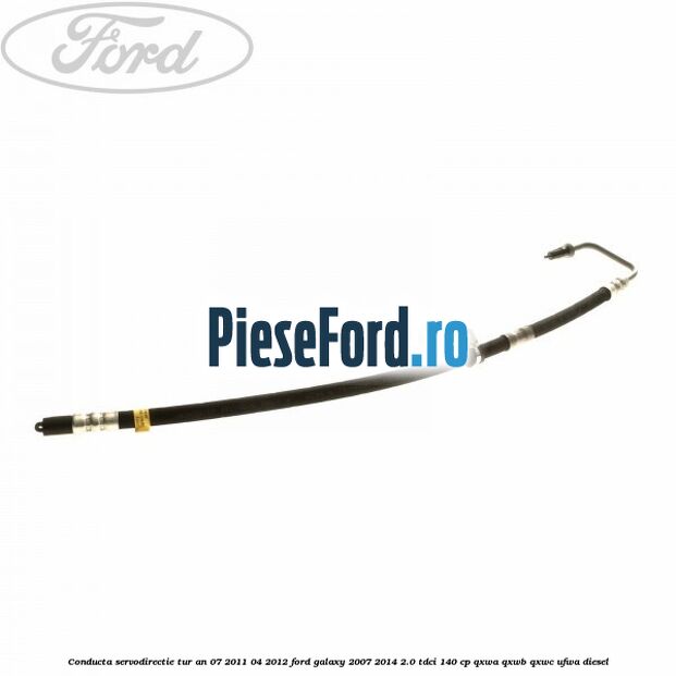 Conducta servodirectie tur an 07/2011-04/2012 Ford Galaxy 2007-2014 2.0 TDCi 140 cp QXWA, QXWB, QXWC, UFWA diesel