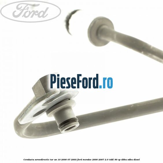Conducta servodirectie tur an 10/2000-07/2003 Ford Mondeo 2000-2007 2.0 TDDI 90 cp D5BA, SDBA diesel