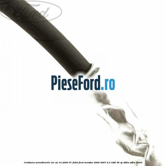 Conducta servodirectie tur an 10/2000-07/2003 Ford Mondeo 2000-2007 2.0 TDDI 90 cp D5BA, SDBA diesel