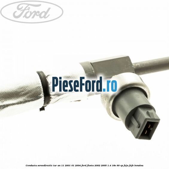 Conducta servodirectie tur an 11/2001-01/2004 Ford Fiesta 2002-2005 1.4 16V 80 cp FXJA, FXJB benzina