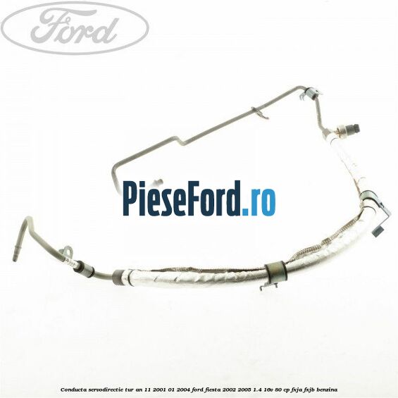 Conducta servodirectie tur an 11/2001-01/2004 Ford Fiesta 2002-2005 1.4 16V 80 cp FXJA, FXJB benzina