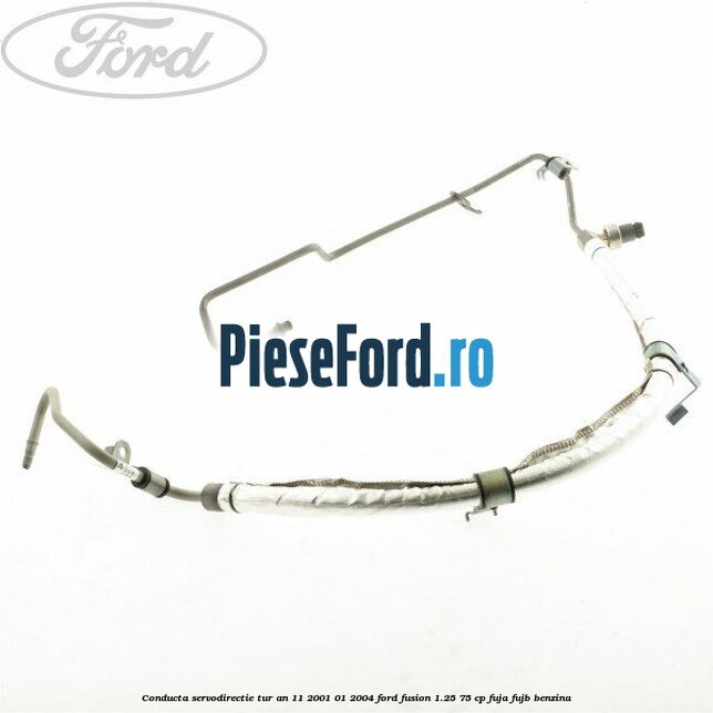 Conducta servodirectie tur an 11/2001-01/2004 Ford Fusion 1.25 75 cp FUJA, FUJB benzina