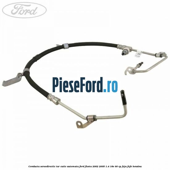 Conducta servodirectie tur cutie automata Ford Fiesta 2002-2005 1.4 16V 80 cp FXJA, FXJB benzina