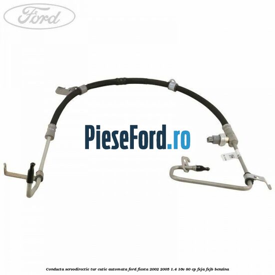 Conducta servodirectie tur cutie automata Ford Fiesta 2002-2005 1.4 16V 80 cp FXJA, FXJB benzina