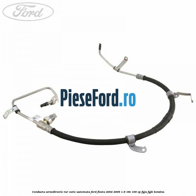 Conducta servodirectie tur cutie automata Ford Fiesta 2002-2005 1.6 16V 100 cp Conducta servodirectie tur cutie automata Ford Fiesta 2002-2005 1.6 16V 100 cp FYJA, FYJB benzina