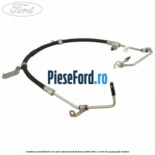 Conducta servodirectie tur cutie automata Ford Fiesta 2005-2008 1.4 16V 80 cp FXJA, FXJB benzina