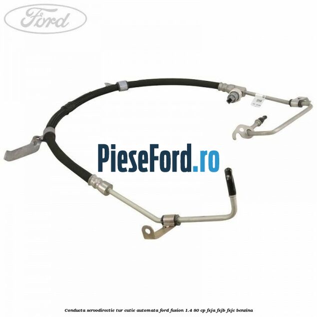 Conducta servodirectie tur cutie automata Ford Fusion 1.4 80 cp FXJA, FXJB, FXJC benzina