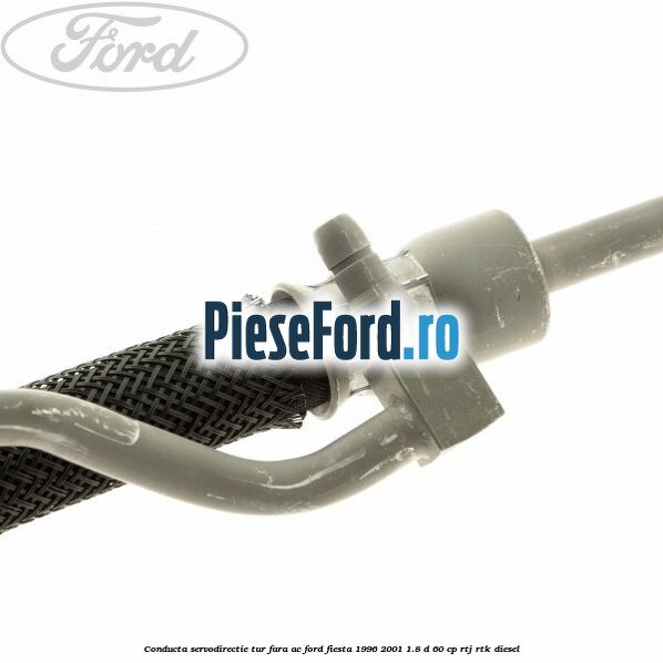 Conducta servodirectie tur fara AC Ford Fiesta 1996-2001 1.8 D 60 cp RTJ, RTK diesel