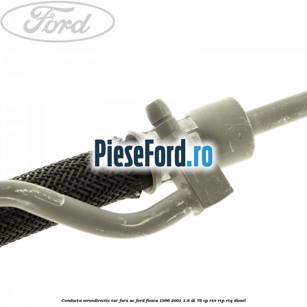 Conducta servodirectie tur fara AC Ford Fiesta 1996-2001 1.8 DI 75 cp Conducta servodirectie tur fara AC Ford Fiesta 1996-2001 1.8 DI 75 cp RTN, RTP, RTQ diesel