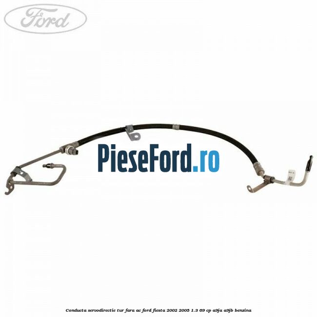 Conducta servodirectie tur fara AC Ford Fiesta 2002-2005 1.3 69 cp A9JA, A9JB benzina