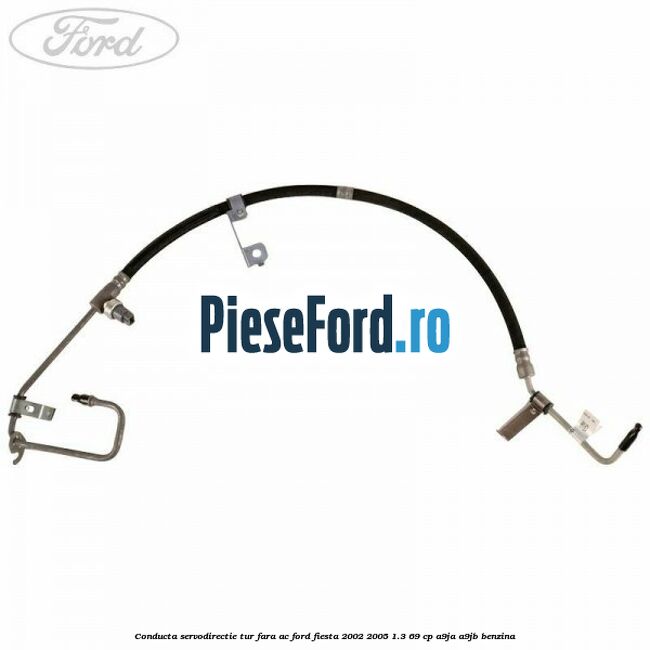 Conducta servodirectie tur fara AC Ford Fiesta 2002-2005 1.3 69 cp A9JA, A9JB benzina