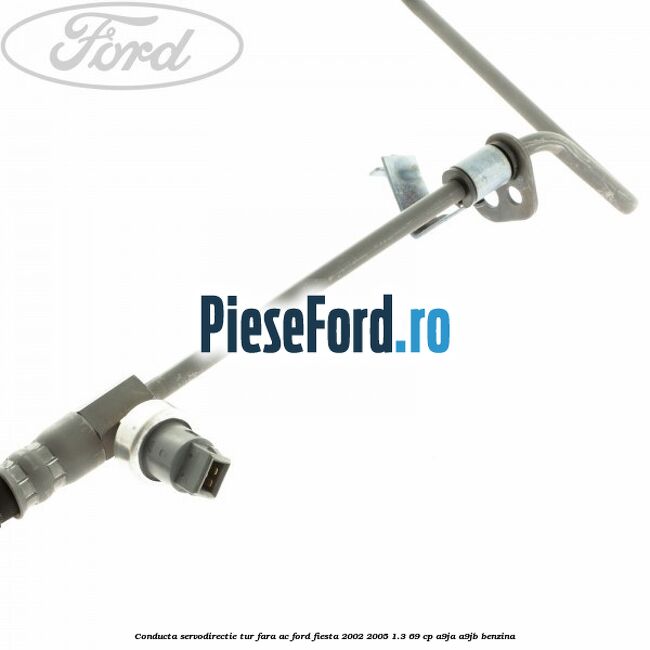 Conducta servodirectie tur fara AC Ford Fiesta 2002-2005 1.3 69 cp A9JA, A9JB benzina