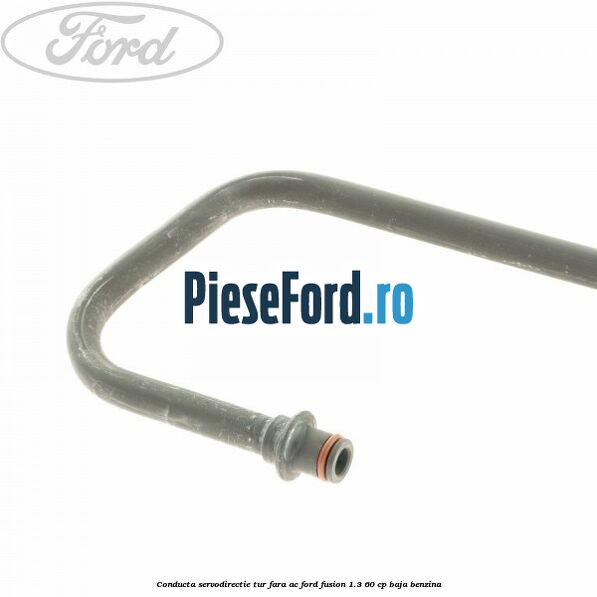 Conducta servodirectie tur fara AC Ford Fusion 1.3 60 cp Conducta servodirectie tur fara AC Ford Fusion 1.3 60 cp BAJA benzina