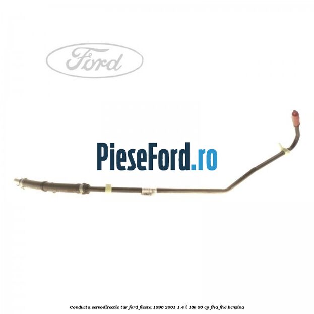 Conducta servodirectie tur Ford Fiesta 1996-2001 1.4 i 16V 90 cp FHA, FHE benzina