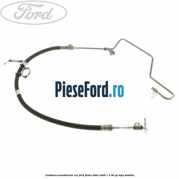 Conducta servodirectie tur Ford Fiesta 2002-2005 1.3 60 cp BAJA benzina