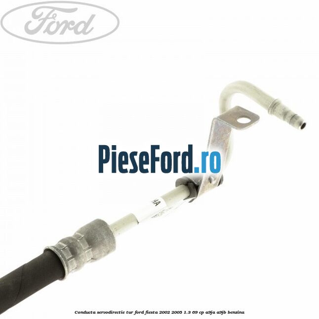 Conducta servodirectie tur Ford Fiesta 2002-2005 1.3 69 cp Conducta servodirectie tur Ford Fiesta 2002-2005 1.3 69 cp A9JA, A9JB benzina