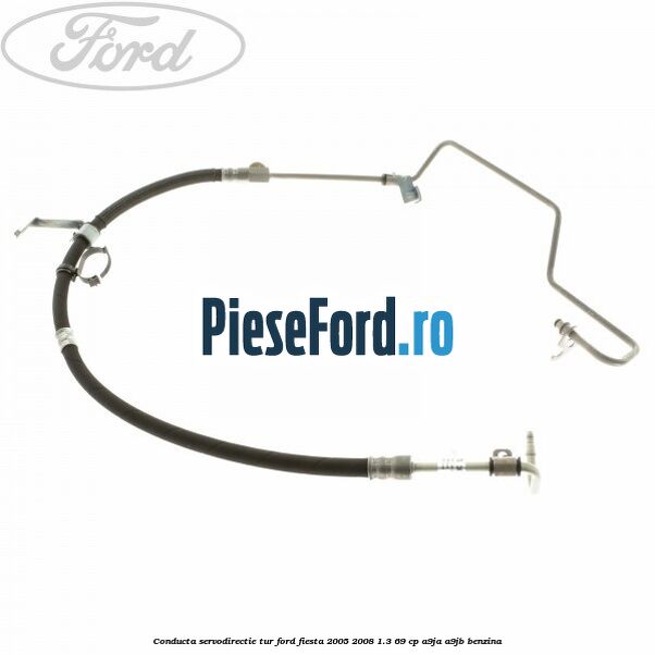 Conducta servodirectie tur Ford Fiesta 2005-2008 1.3 69 cp A9JA, A9JB benzina