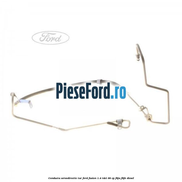 Conducta servodirectie tur Ford Fusion 1.4 TDCi 68 cp F6JA, F6JB diesel