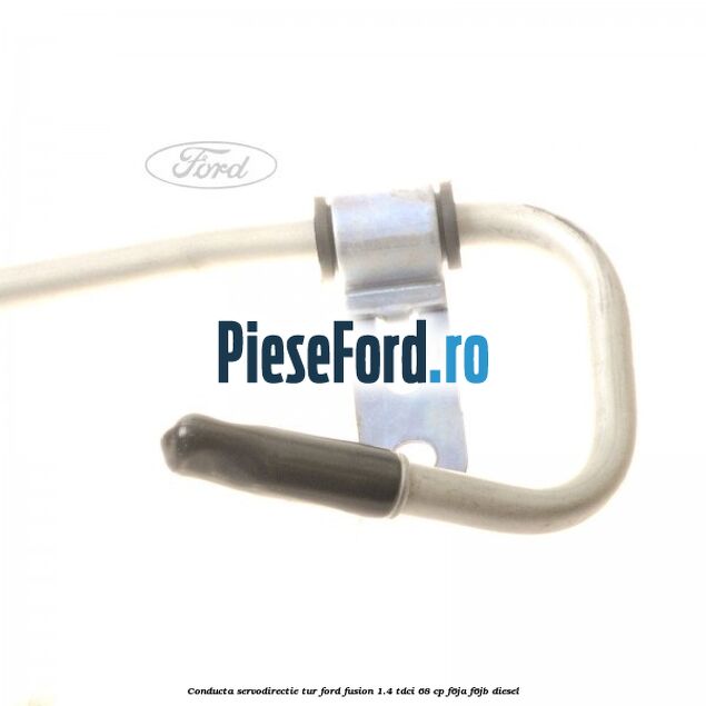 Conducta servodirectie tur Ford Fusion 1.4 TDCi 68 cp F6JA, F6JB diesel