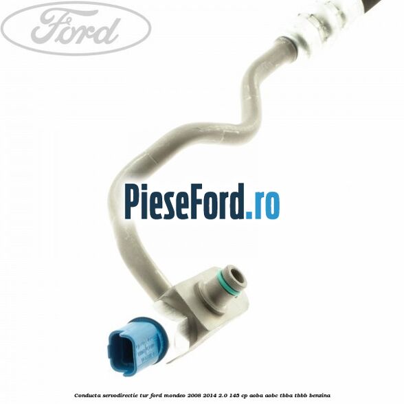 Conducta servodirectie tur Ford Mondeo 2008-2014 2.0 145 cp Conducta servodirectie tur Ford Mondeo 2008-2014 2.0 145 cp AOBA, AOBC, TBBA, TBBB benzina