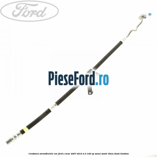Conducta servodirectie tur Ford S-Max 2007-2014 2.0 145 cp AOWA, AOWB, TBWA, TBWB benzina