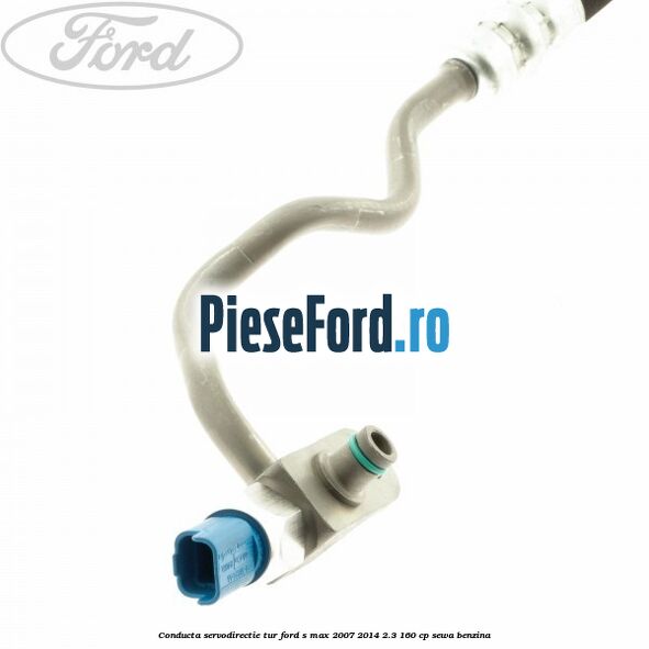 Conducta servodirectie tur Ford S-Max 2007-2014 2.3 160 cp Conducta servodirectie tur Ford S-Max 2007-2014 2.3 160 cp SEWA benzina