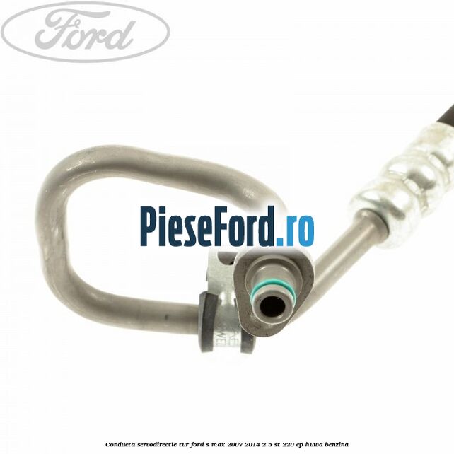 Conducta servodirectie tur Ford S-Max 2007-2014 2.5 ST 220 cp Conducta servodirectie tur Ford S-Max 2007-2014 2.5 ST 220 cp HUWA benzina