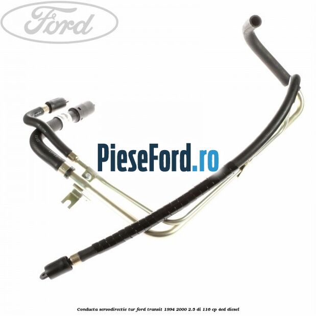 Conducta servodirectie tur Ford Transit 1994-2000 2.5 DI 116 cp Conducta servodirectie tur Ford Transit 1994-2000 2.5 DI 116 cp 4ED diesel
