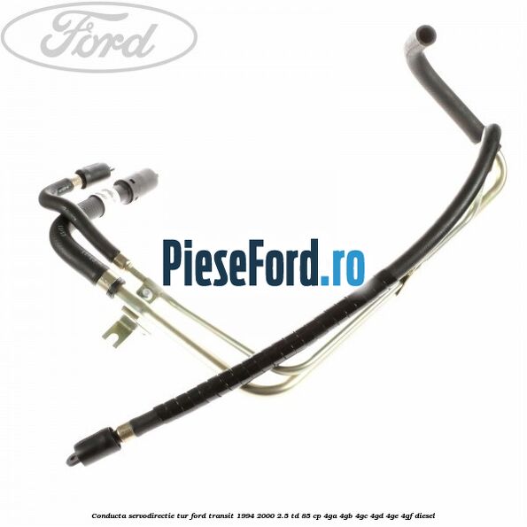 Conducta servodirectie tur Ford Transit 1994-2000 2.5 TD 85 cp 4GA, 4GB, 4GC, 4GD, 4GE, 4GF diesel