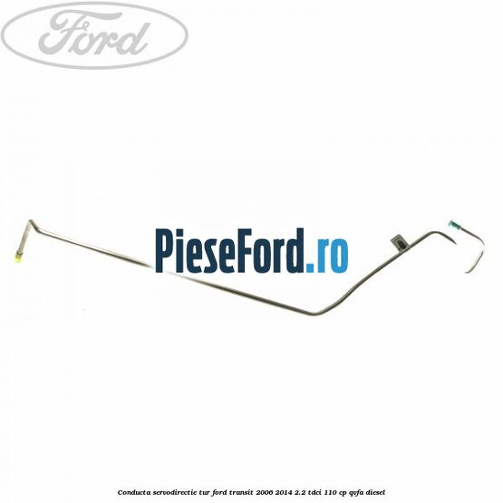 Conducta servodirectie tur Ford Transit 2006-2014 2.2 TDCi 110 cp Conducta servodirectie tur Ford Transit 2006-2014 2.2 TDCi 110 cp QVFA diesel