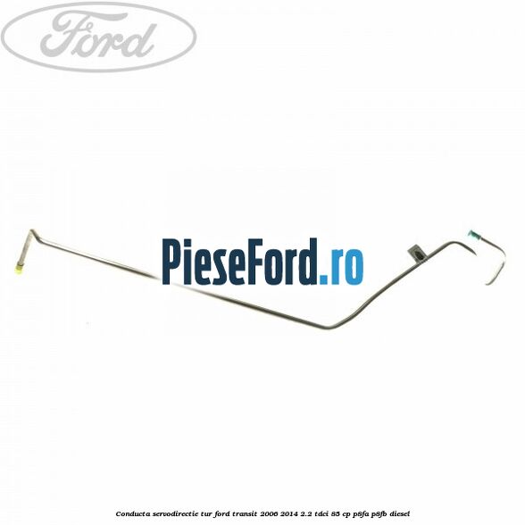Conducta servodirectie tur Ford Transit 2006-2014 2.2 TDCi 85 cp P8FA, P8FB diesel