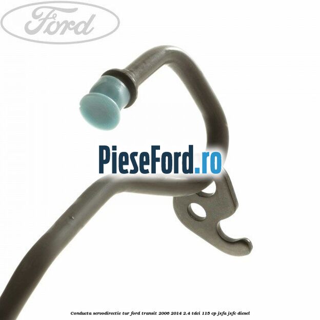 Conducta servodirectie tur Ford Transit 2006-2014 2.4 TDCi 115 cp JXFA, JXFC diesel