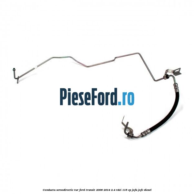 Conducta servodirectie tur Ford Transit 2006-2014 2.4 TDCi 115 cp JXFA, JXFC diesel