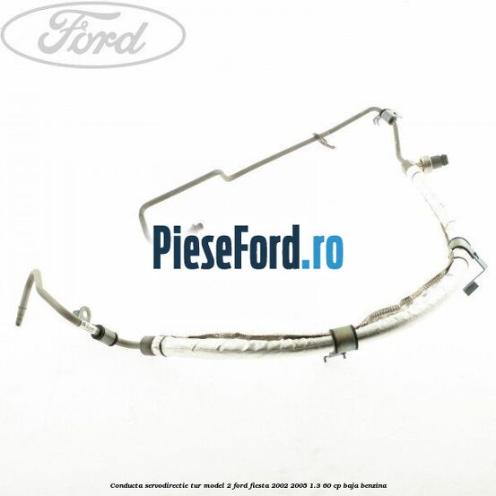 Conducta servodirectie tur model 2 Ford Fiesta 2002-2005 1.3 60 cp BAJA benzina