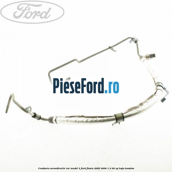 Conducta servodirectie tur model 2 Ford Fiesta 2005-2008 1.3 60 cp BAJA benzina