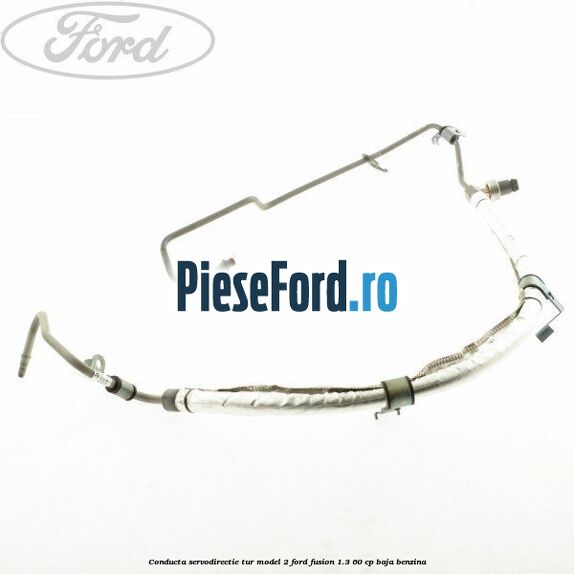 Conducta servodirectie tur model 2 Ford Fusion 1.3 60 cp BAJA benzina