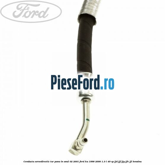 Conducta servodirectie tur pana in anul 02/2001 Ford Ka 1996-2008 1.3 i 49 cp JJD, JJF, JJG, JJH, JJL benzina