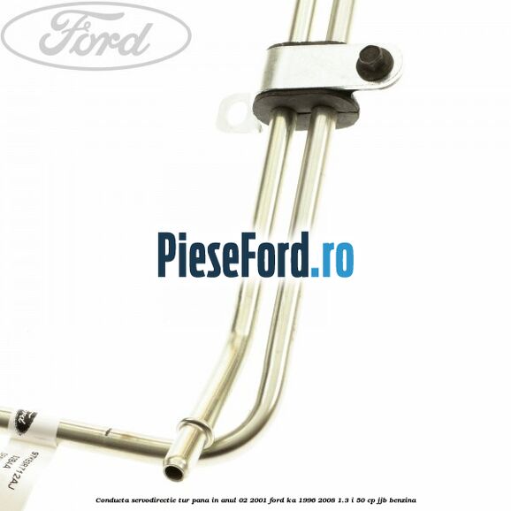 Conducta servodirectie tur pana in anul 02/2001 Ford Ka 1996-2008 1.3 i 50 cp JJB benzina