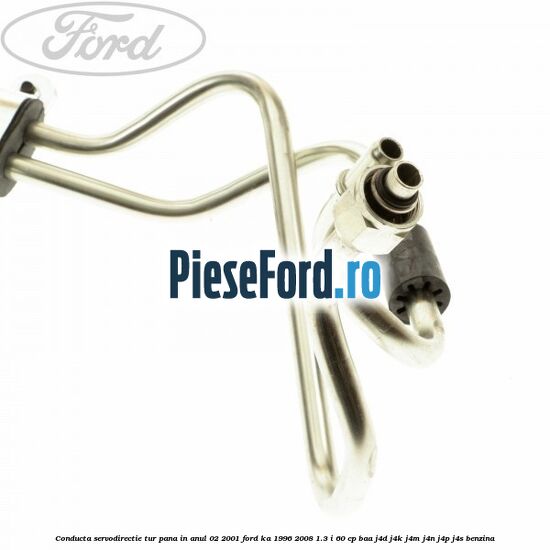 Conducta servodirectie tur pana in anul 02/2001 Ford Ka 1996-2008 1.3 i 60 cp BAA, J4D, J4K, J4M, J4N, J4P, J4S benzina