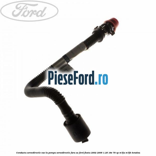 Conducta servodirectie vas la pompa servodirectie fara AC Ford Fiesta 2002-2005 1.25 16V 70 cp M7JA, M7JB benzina