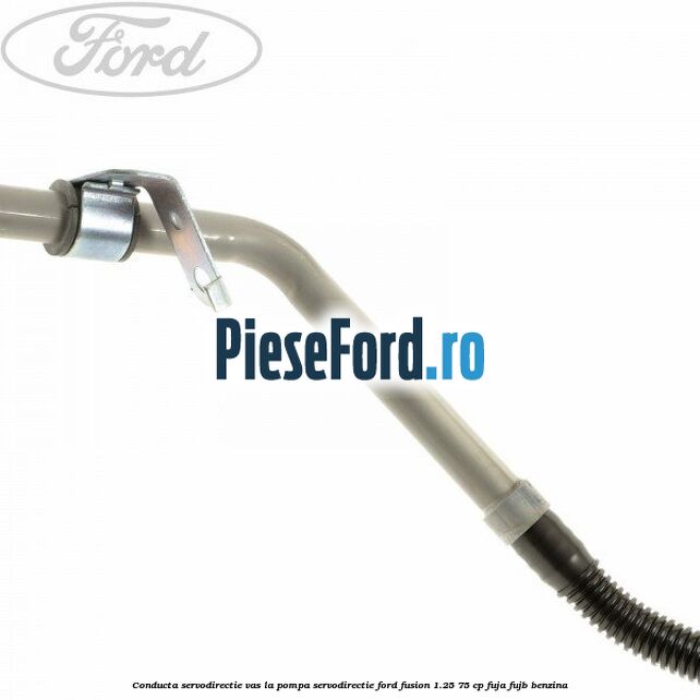 Conducta servodirectie vas la pompa servodirectie Ford Fusion 1.25 75 cp FUJA, FUJB benzina