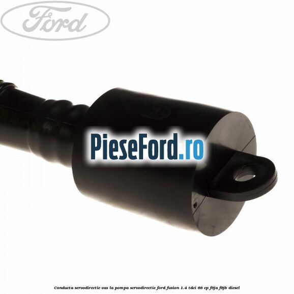 Conducta servodirectie vas la pompa servodirectie Ford Fusion 1.4 TDCi 68 cp Conducta servodirectie vas la pompa servodirectie Ford Fusion 1.4 TDCi 68 cp F6JA, F6JB diesel