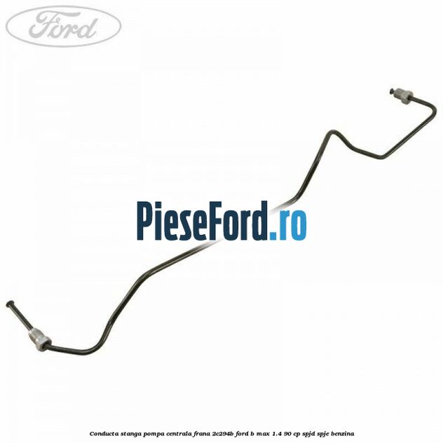 Conducta stanga pompa centrala frana 2C294B Ford B-Max 1.4 90 cp SPJD, SPJE benzina