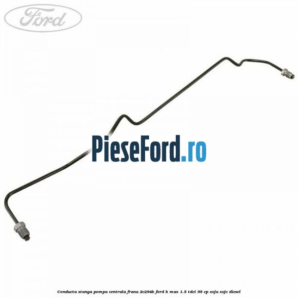 Conducta stanga pompa centrala frana 2C294B Ford B-Max 1.5 TDCi 95 cp XVJA, XVJC diesel