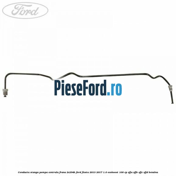 Conducta stanga pompa centrala frana 2C294B Ford Fiesta 2013-2017 1.0 EcoBoost 100 cp SFJA, SFJB, SFJC, SFJD benzina